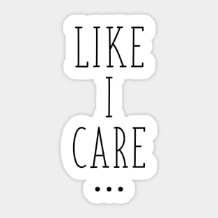 Like I care... Sticker